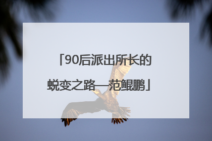 90后派出所长的蜕变之路—范鲲鹏